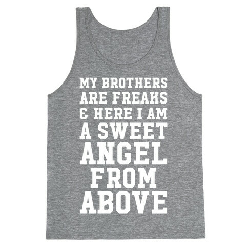 My Brothers Are Freaks and Here I Am a Sweet Angel From Above Tank Top