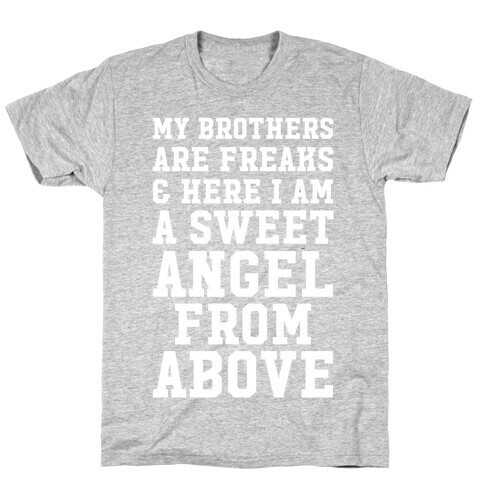 My Brothers Are Freaks and Here I Am a Sweet Angel From Above T-Shirt