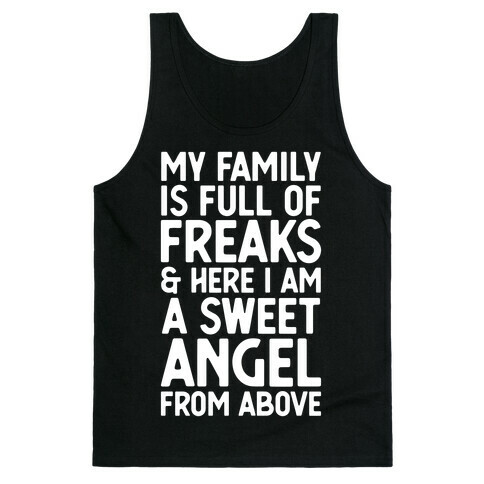 My Family is Full of Freaks and Here I Am a Sweet Angel from Above Tank Top