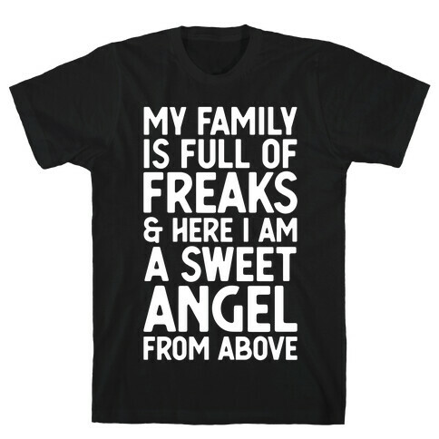 My Family is Full of Freaks and Here I Am a Sweet Angel from Above T-Shirt