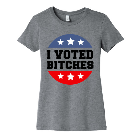 I Voted Bitches Womens T-Shirt