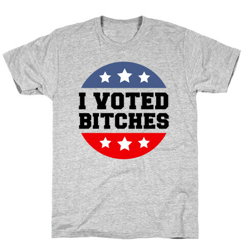 I Voted Bitches T-Shirt