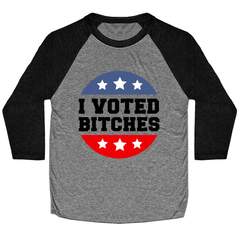 I Voted Bitches Baseball Tee