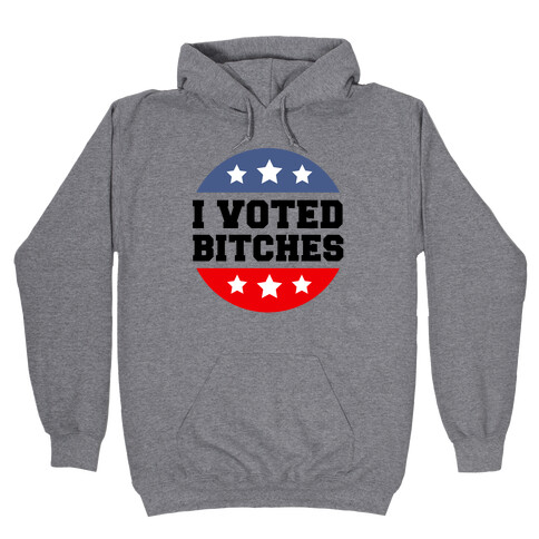 I Voted Bitches Hooded Sweatshirt