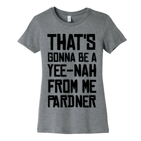 That's Gonna Be A Yee-Nah From Me Pardner Womens T-Shirt