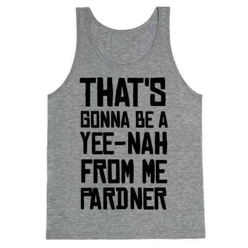 That's Gonna Be A Yee-Nah From Me Pardner Tank Top