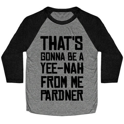 That's Gonna Be A Yee-Nah From Me Pardner Baseball Tee