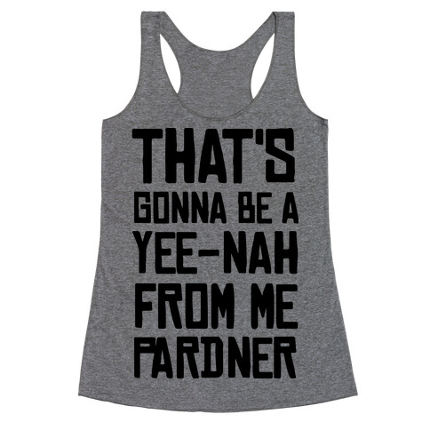 That's Gonna Be A Yee-Nah From Me Pardner Racerback Tank Top