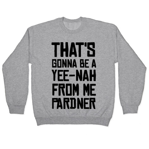 That's Gonna Be A Yee-Nah From Me Pardner Pullover