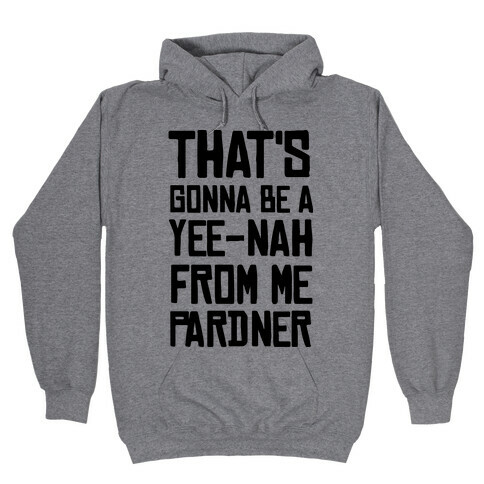 That's Gonna Be A Yee-Nah From Me Pardner Hooded Sweatshirt