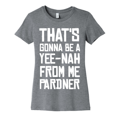 That's Gonna Be A Yee-Nah From Me Pardner Womens T-Shirt