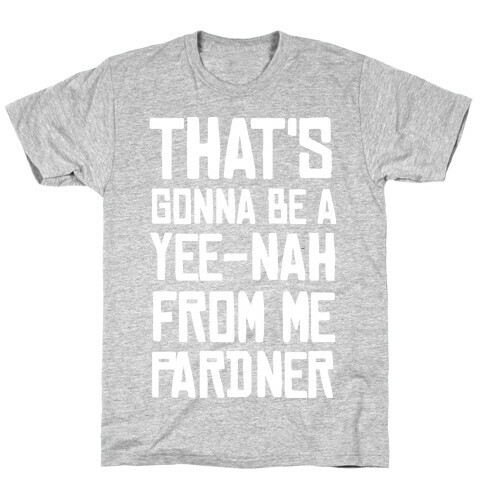That's Gonna Be A Yee-Nah From Me Pardner T-Shirt
