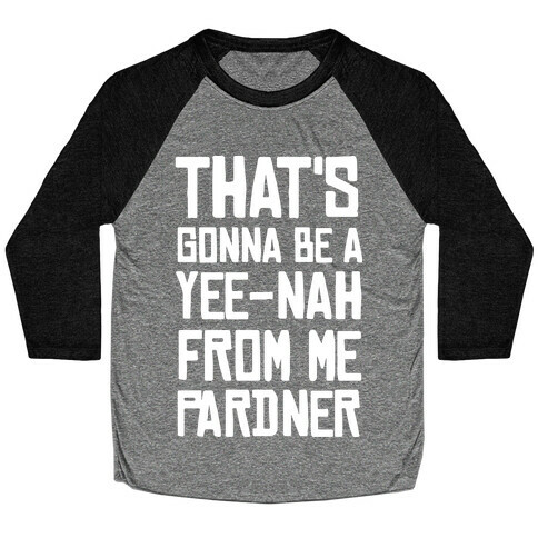 That's Gonna Be A Yee-Nah From Me Pardner Baseball Tee