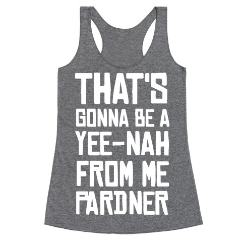 That's Gonna Be A Yee-Nah From Me Pardner Racerback Tank Top