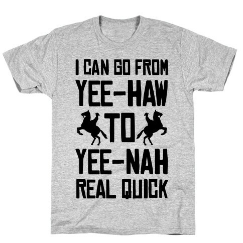 I Can Go From Yee-Haw To Yee-Nah Real Quick T-Shirt