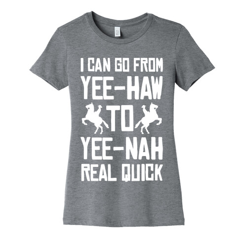 I Can Go From Yee-Haw To Yee-Nah Real Quick Womens T-Shirt