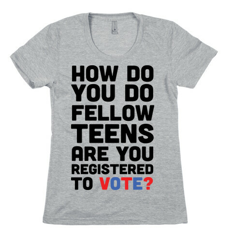 How Do You Do Fellow Teens Are You Registered To Vote Womens T-Shirt
