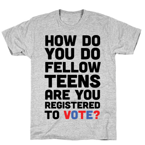 How Do You Do Fellow Teens Are You Registered To Vote T-Shirt