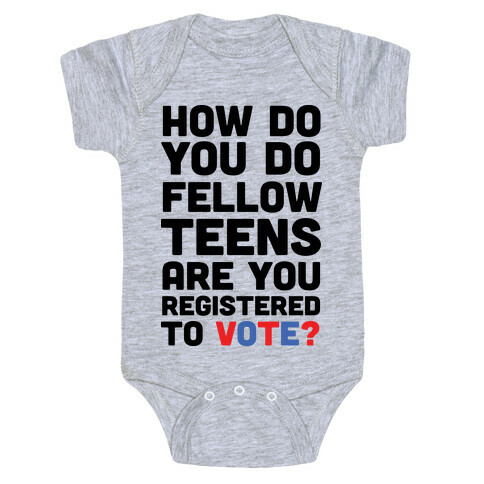 How Do You Do Fellow Teens Are You Registered To Vote Baby One-Piece