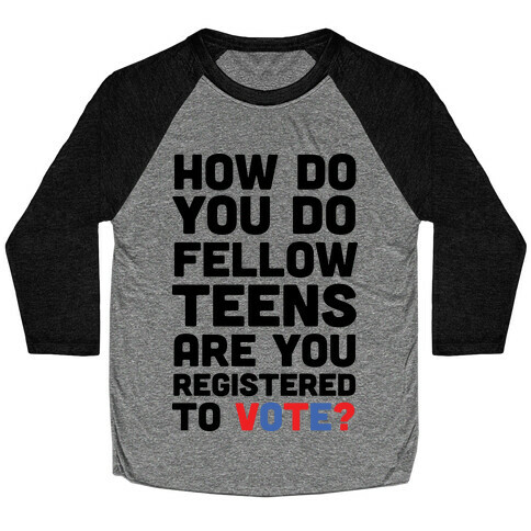 How Do You Do Fellow Teens Are You Registered To Vote Baseball Tee