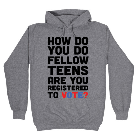 How Do You Do Fellow Teens Are You Registered To Vote Hooded Sweatshirt