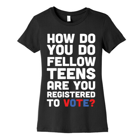 How Do You Do Fellow Teens Are You Registered To Vote Womens T-Shirt