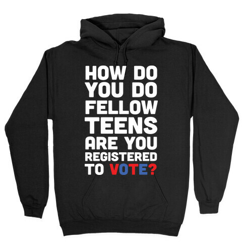 How Do You Do Fellow Teens Are You Registered To Vote Hooded Sweatshirt