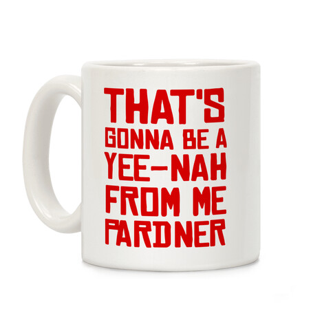 That's Gonna Be A Yee-Nah From Me Pardner Coffee Mug