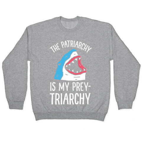 The Patriarchy Is My Prey-triarchy Shark Pullover