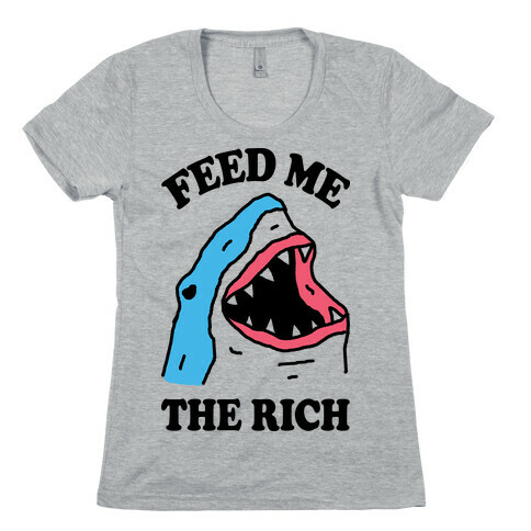 Feed Me The Rich Shark Womens T-Shirt