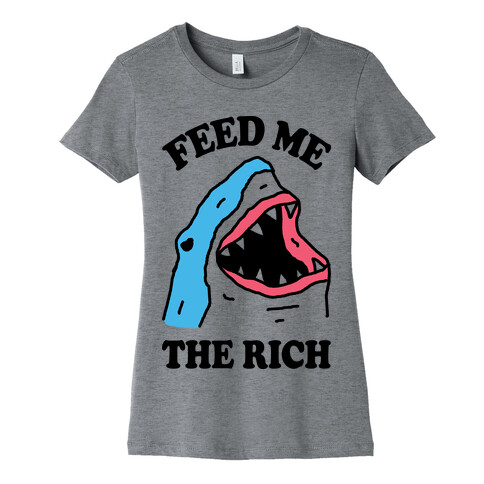 Feed Me The Rich Shark Womens T-Shirt