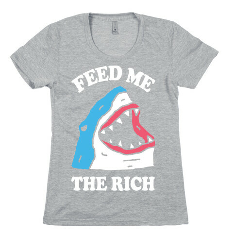 Feed Me The Rich Shark Womens T-Shirt