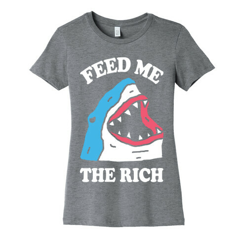 Feed Me The Rich Shark Womens T-Shirt