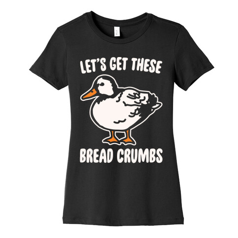 Let's Get These Bread Crumbs Duck Parody White Print Womens T-Shirt