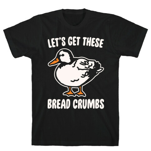 Let's Get These Bread Crumbs Duck Parody White Print T-Shirt