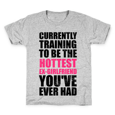 Currently Training To Be The Hottest Ex-Girlfriend You've Ever Had Kids T-Shirt