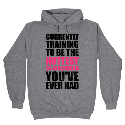 Currently Training To Be The Hottest Ex-Girlfriend You've Ever Had Hooded Sweatshirt