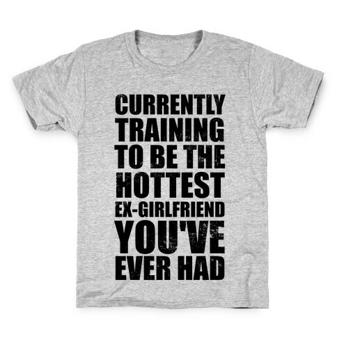 Currently Training To Be The Hottest Ex-Girlfriend You've Ever Had Kids T-Shirt