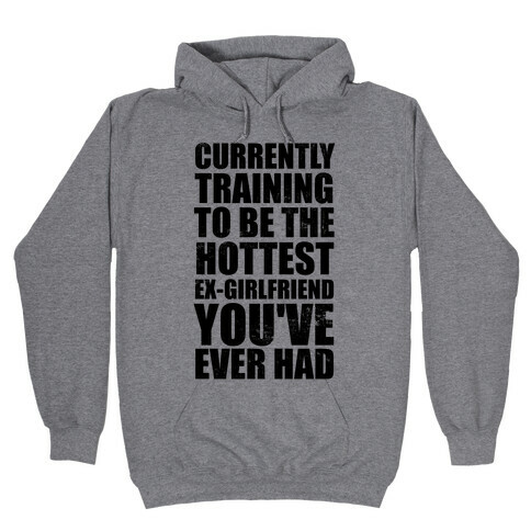 Currently Training To Be The Hottest Ex-Girlfriend You've Ever Had Hooded Sweatshirt