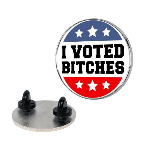 I Voted Bitches Pin