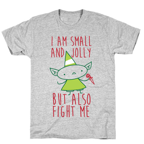 I Am Small and Jolly But Also Fight Me T-Shirt