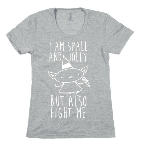 I Am Small and Jolly But Also Fight Me Womens T-Shirt