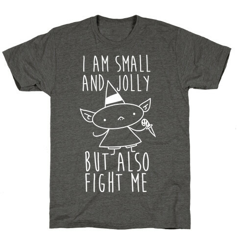 I Am Small and Jolly But Also Fight Me T-Shirt
