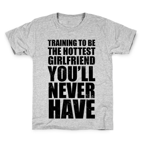 Training To Be The Hottest Girlfriend You'll Never Have Kids T-Shirt