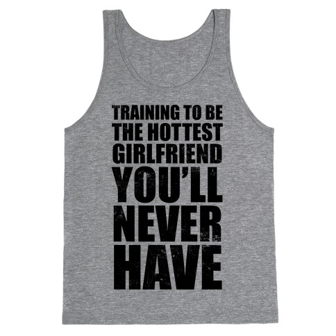 Training To Be The Hottest Girlfriend You'll Never Have Tank Top