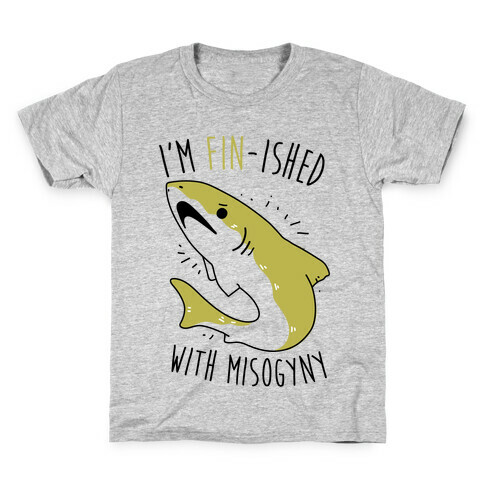 I'm Fin-ished With Misogyny  Kids T-Shirt