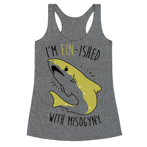 I'm Fin-ished With Misogyny  Racerback Tank Top