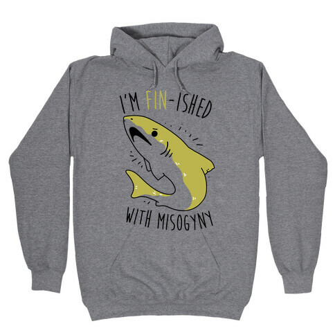 I'm Fin-ished With Misogyny  Hooded Sweatshirt