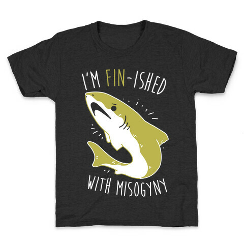 I'm Fin-ished With Misogyny  Kids T-Shirt