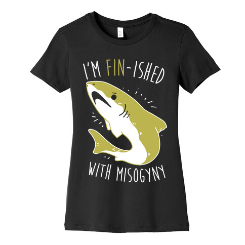 I'm Fin-ished With Misogyny  Womens T-Shirt